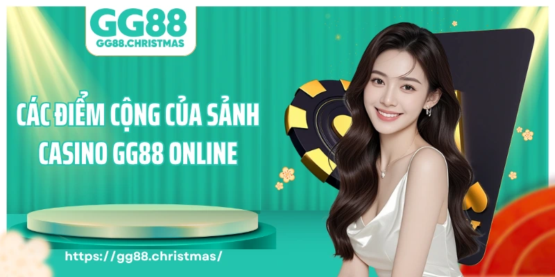 Các điểm cộng của sảnh casino GG88 online